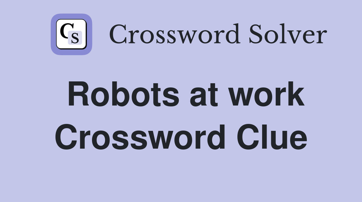 Robots at work Crossword Clue Answers Crossword Solver